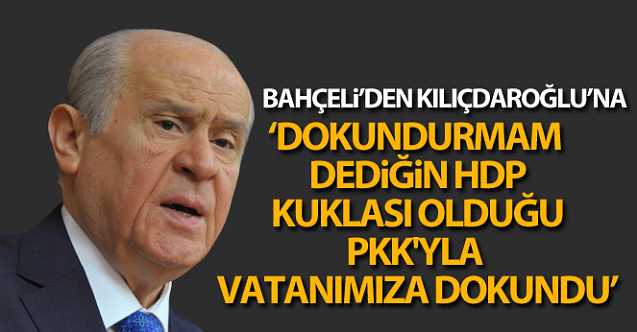 Bahçeli’den Kılıçdaroğlu’na: “Dokundurmam dediğin HDP, kuklası olduğu PKK’yla vatanımıza dokundu”